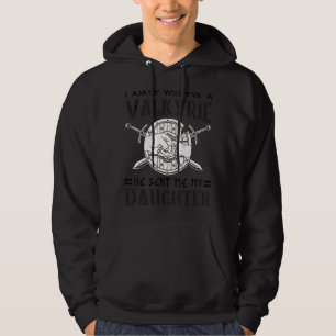 I Asked Odin For A Valkyrie He Sent Me My Daughter Hoodie