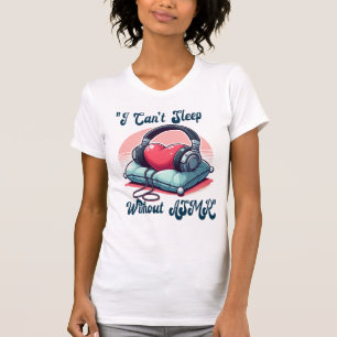 I ❤️ ASMR  I cant Sleep Without ASMR T-Shirt