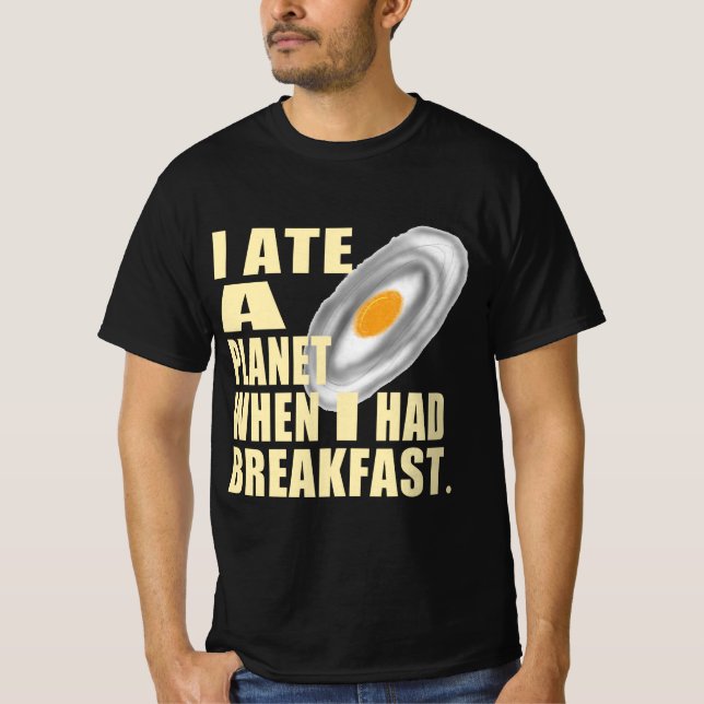 I Ate A Planet When I Had Breakfast T-Shirt (Front)
