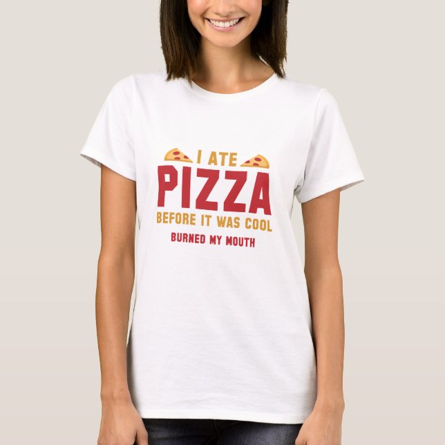I Ate Pizza Before It Was Cool T-Shirt (Front)