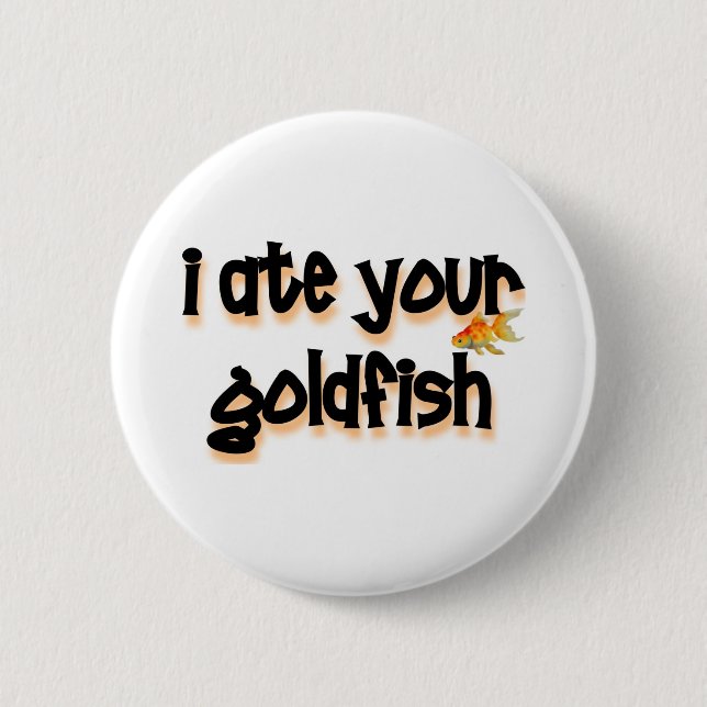 I ate your goldfish 6 cm round badge (Front)