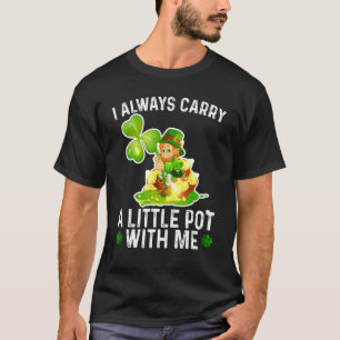 I Aways Carry A Little Pot With Me Happy St Patric T-Shirt