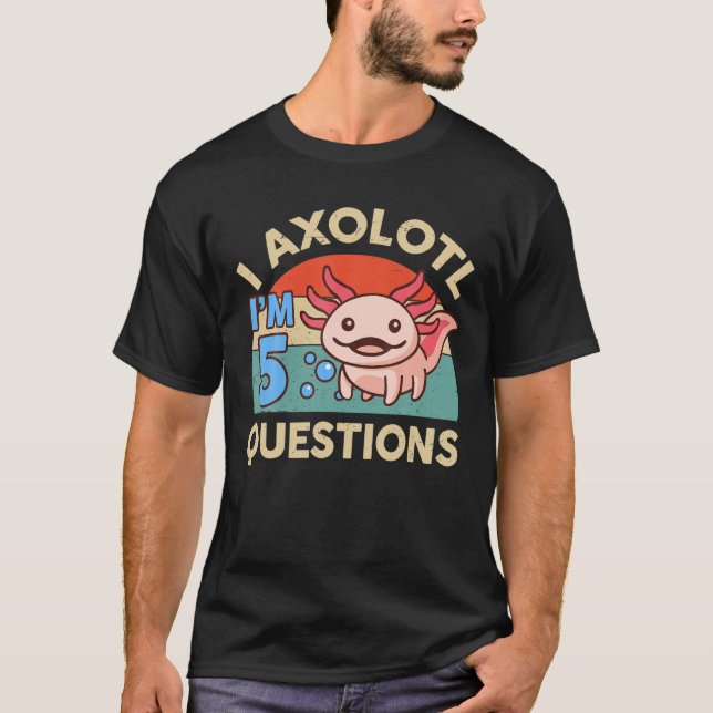 I Axolotl Questions 5Th Birthday Gifts Cute Axolot T-Shirt (Front)