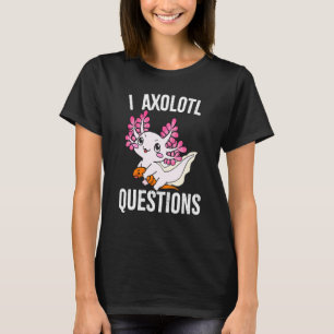 I Axolotl Questions Adults Youth Kids Axolotl 1 T-Shirt