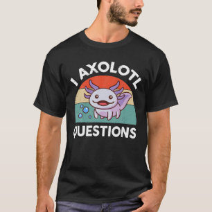 I Axolotl Questions Amphibian Axolotl Plush Cute A T-Shirt