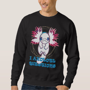 I AXOLOTL QUESTIONS   axolotl   cute Sweatshirt