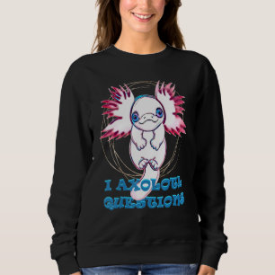 I AXOLOTL QUESTIONS   axolotl   cute Sweatshirt