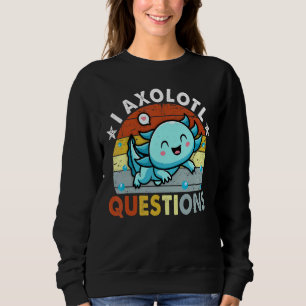 I Axolotl Questions Axolotl Kids Cute Axolotl Sweatshirt