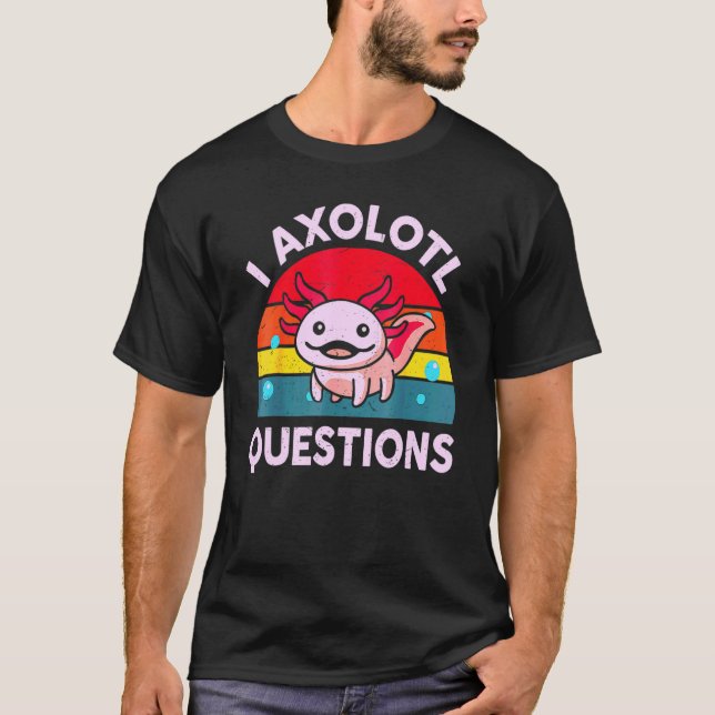 I Axolotl Questions  Axolotl Saying & Cute Pink Ax T-Shirt (Front)