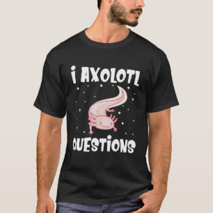 I Axolotl Questions Axolotl T-Shirt