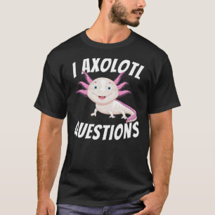 I Axolotl Questions - Axolotls & Mexican Walking F T-Shirt
