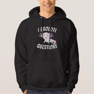 I Axolotl Questions - Axolotls Mexican Walking Fis Hoodie