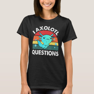 I Axolotl Questions Cute Axolotl 13 T-Shirt