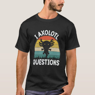 I Axolotl Questions Cute Axolotl 2 T-Shirt