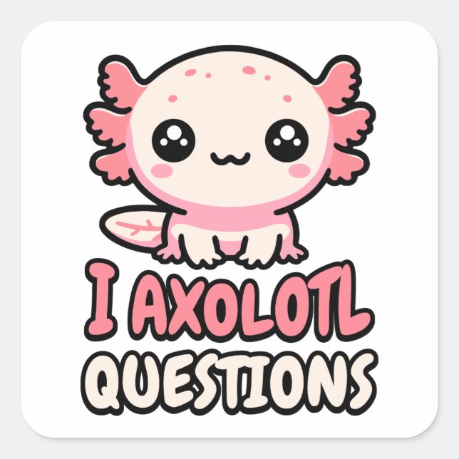 I Axolotl Questions! Cute Axolotl Pun Square Sticker (Front)