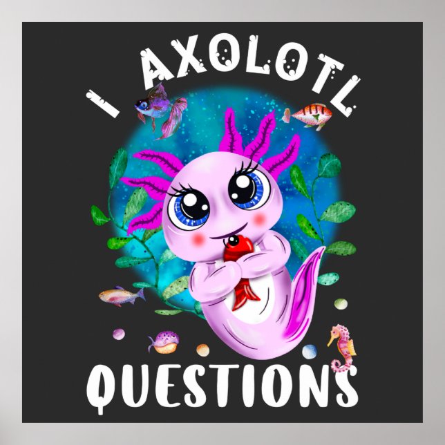 I Axolotl Questions, Cute Axolotl Quote  Poster (Front)