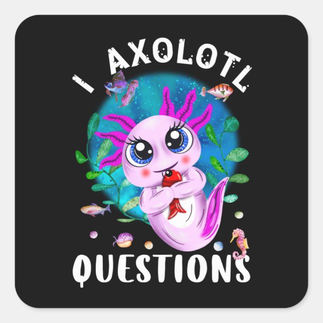 I Axolotl Questions, Cute Axolotl Quote Square Sticker (Front)
