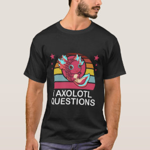 I Axolotl Questions Cute Axolotl T-Shirt