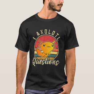 I Axolotl Questions Cute Axolotl T-Shirt
