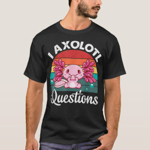 I Axolotl Questions Cute Axolotl T-Shirt