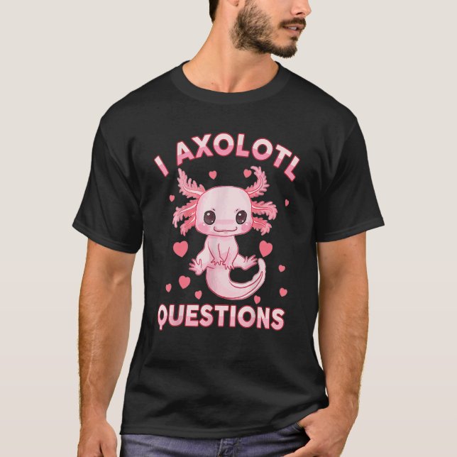 I Axolotl Questions Cute Axolotl Valentine's Day W T-Shirt (Front)