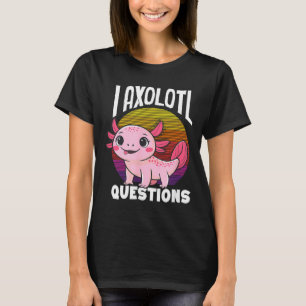 I axolotl questions cute pink mexican salamander T-Shirt