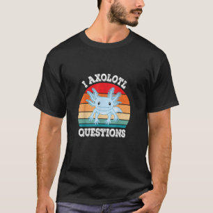 I Axolotl Questions Cute Retro Funny Axolotl T-Shirt