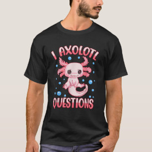I Axolotl Questions Funny Axolotl Saying For Women T-Shirt