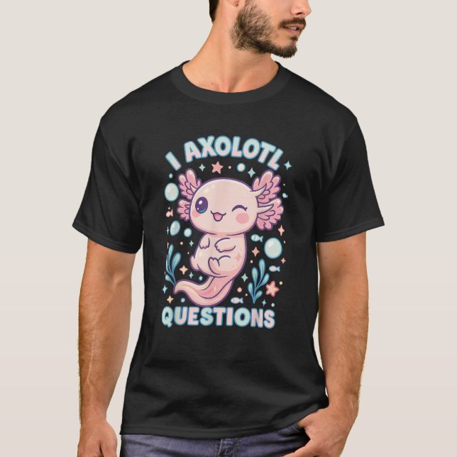 I Axolotl Questions Funny Cute Pun Design  T-Shirt (Front)