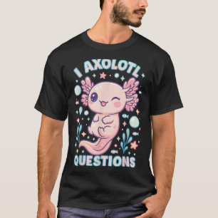 I Axolotl Questions Funny Cute Pun Design  T-Shirt