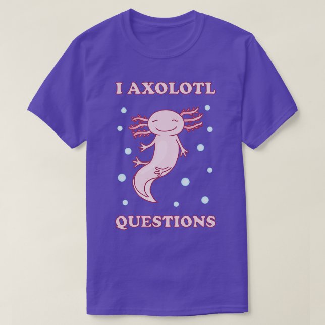 I Axolotl Questions I T-Shirt (Design Front)