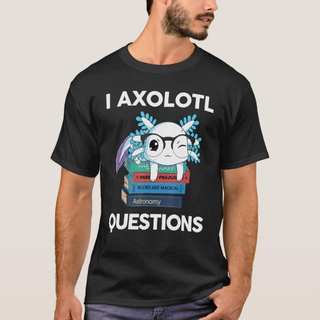 I Axolotl Questions  Kids Boys Girls Adult Cute Ax T-Shirt (Front)