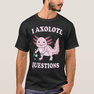 I Axolotl Questions Kids Girl Youth Women Adult Cu T-Shirt