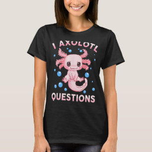 I Axolotl Questions  Kids Toddler Girl Cute Axolot T-Shirt