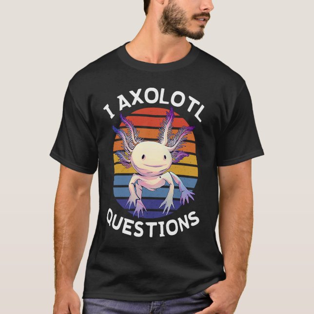 I Axolotl Questions  Mexican Salamander Walking Fi T-Shirt (Front)