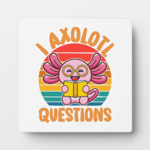 I Axolotl Questions Plaque