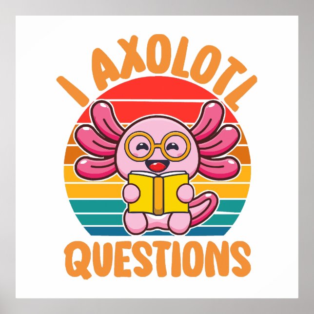 I Axolotl Questions Poster (Front)