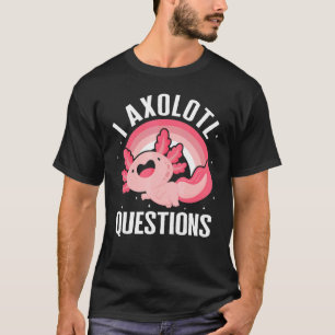 I Axolotl Questions Rainbow Axolotl Fan Owner  Sal T-Shirt