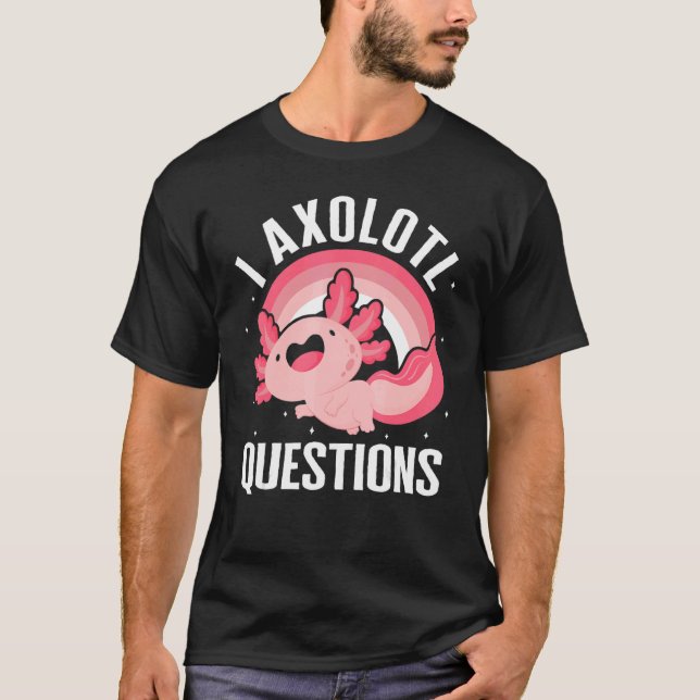 I Axolotl Questions Rainbow Axolotl Fan Owner  Sal T-Shirt (Front)