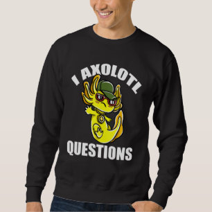 I Axolotl Questions Sweatshirt
