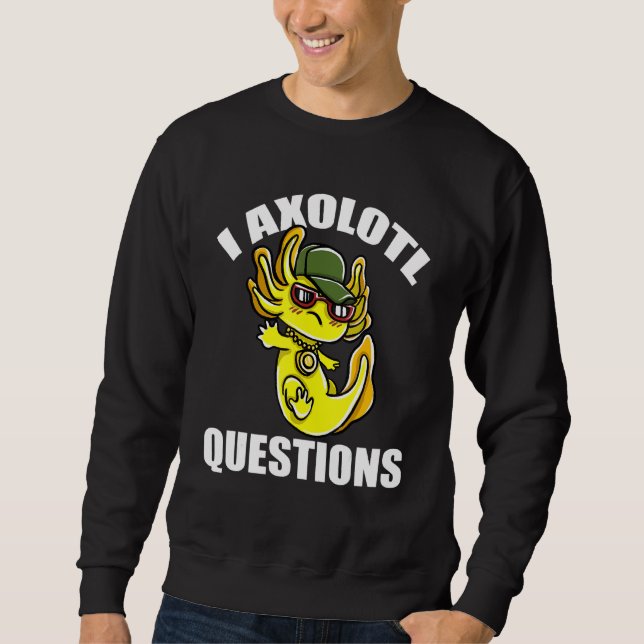 I Axolotl Questions Sweatshirt (Front)