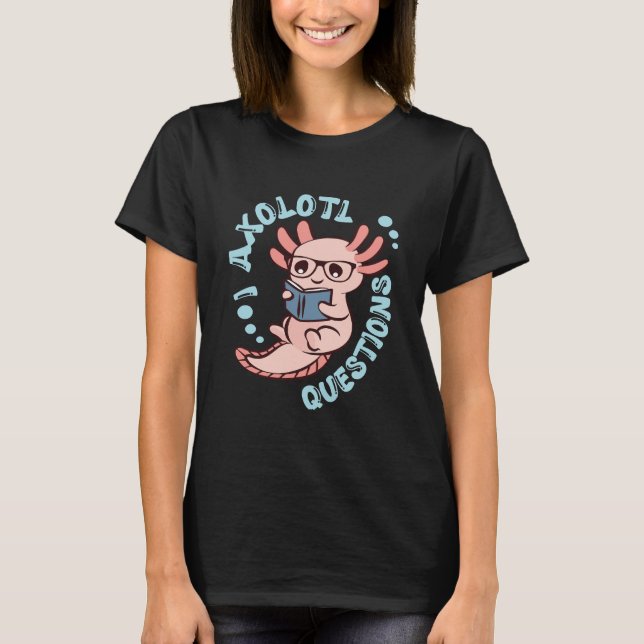 I Axolotl Questions T-Shirt (Front)