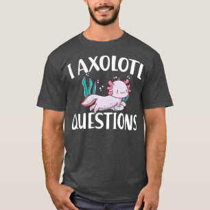 I axolotl questions w T-Shirt