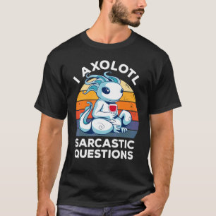 I Axolotl Sarcastic Questions Vintage Wine Humou T-Shirt