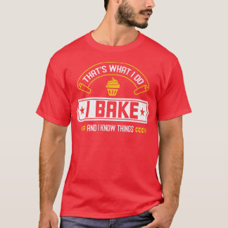 I Bake And I Know Things That's What I Do Baking  T-Shirt