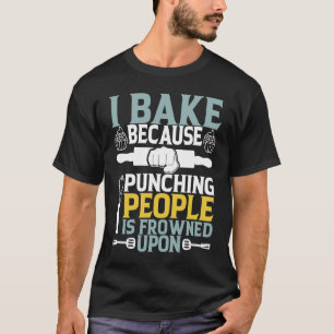I Bake Because Punching People Frowned Upon Cupcak T-Shirt