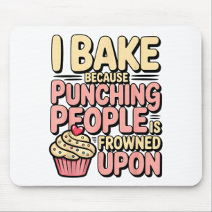 I Bake Because Punching People Is Frowned Un Baker Mouse Pad