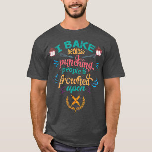 I bake because punching People is frowned upon Bak T-Shirt