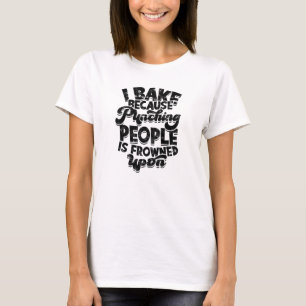 I bake because punching people is frowned upon - T-Shirt