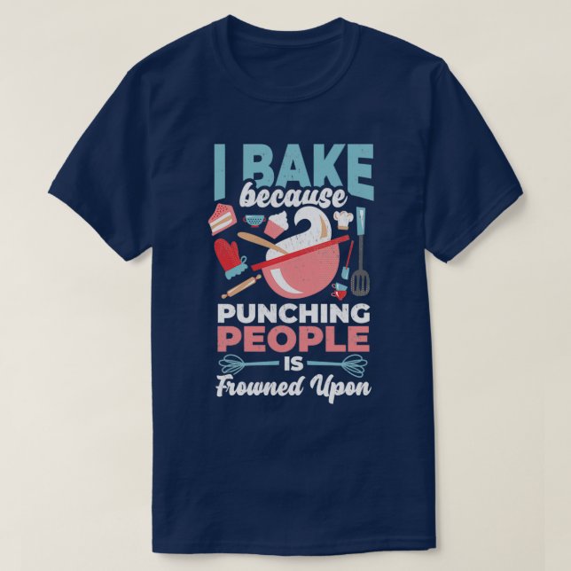 I bake because punching people is frowned upon T-Shirt (Design Front)